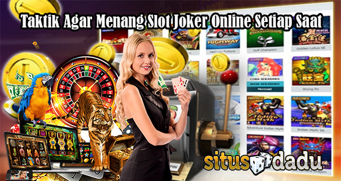 Taktik Agar Menang Slot Joker Online Setiap Saat