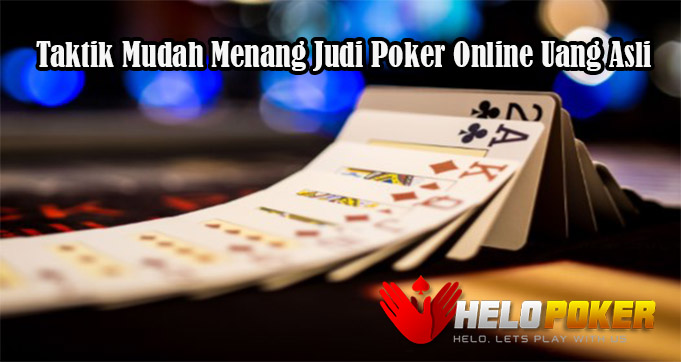 Taktik Mudah Menang Judi Poker Online Uang Asli